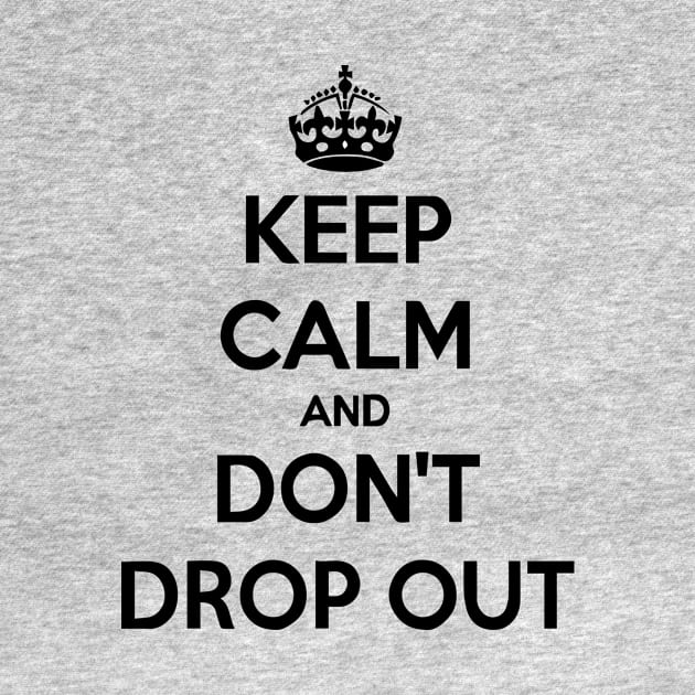 keep-calm-and-don-t-drop-out by Robettino900